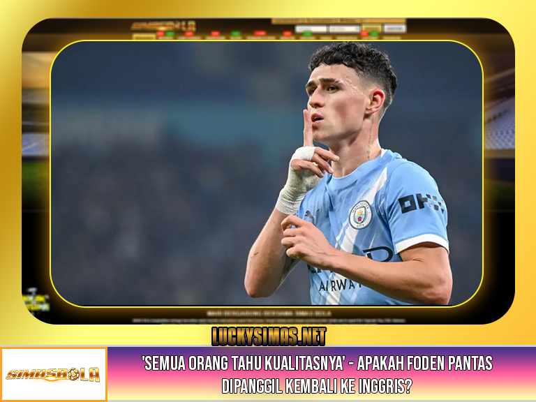 'Semua orang tahu kualitasnya' - apakah Foden pantas dipanggil kembali ke Inggris?